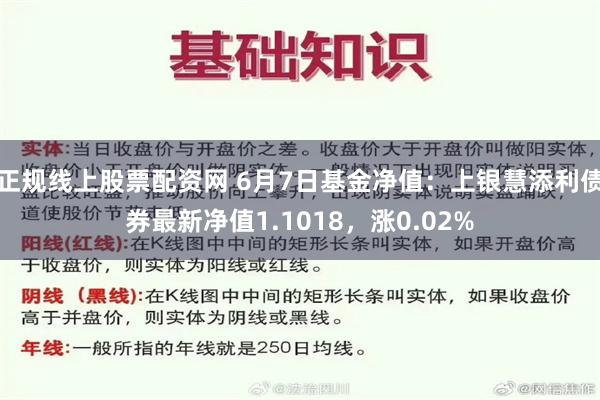 正规线上股票配资网 6月7日基金净值：上银慧添利债券最新净值1.1018，涨0.02%