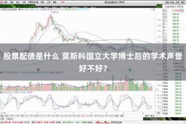 股票配债是什么 莫斯科国立大学博士后的学术声誉好不好？